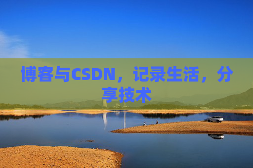 博客与CSDN，记录生活，分享技术