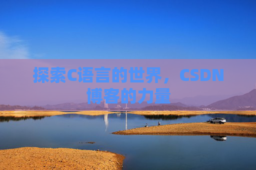 探索C语言的世界，CSDN博客的力量